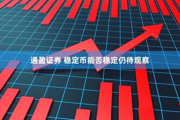 通盈证券 稳定币能否稳定仍待观察